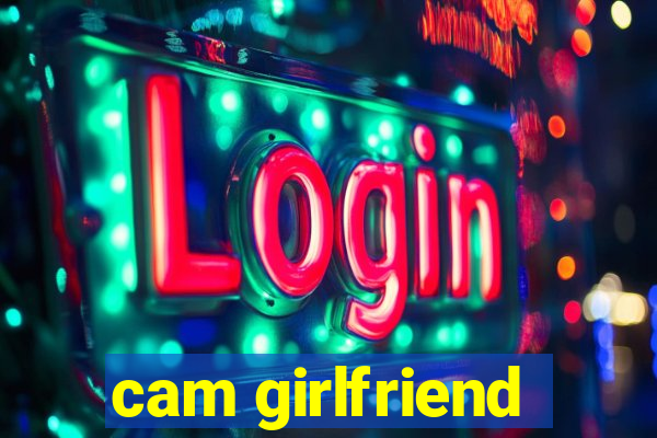 cam girlfriend